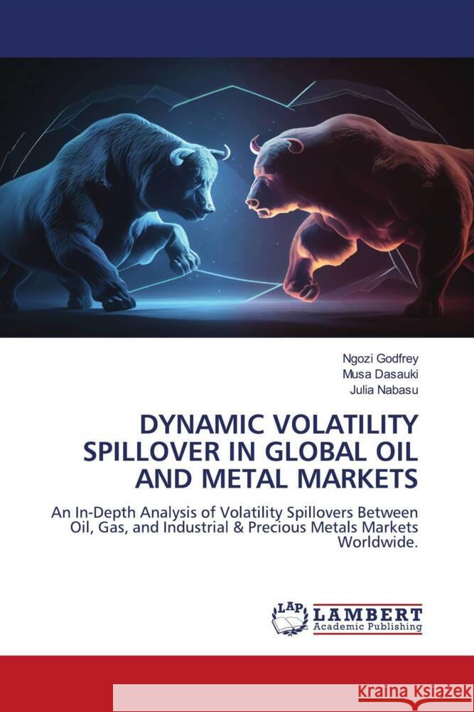 DYNAMIC VOLATILITY SPILLOVER IN GLOBAL OIL AND METAL MARKETS Godfrey, Ngozi, Dasauki, Musa, Nabasu, Julia 9786202684873 LAP Lambert Academic Publishing - książka