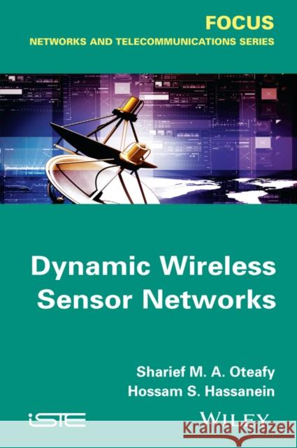 Dynamic Wireless Sensor Networks Oteafy, Sharief M.A.; Hassanein, Hossam S. 9781848215313 John Wiley & Sons - książka