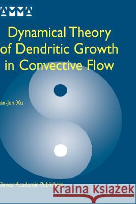 Dynamical Theory of Dendritic Growth in Convective Flow Jian-Jun Xu Xu Jian-Ju 9781402079245 Kluwer Academic Publishers - książka