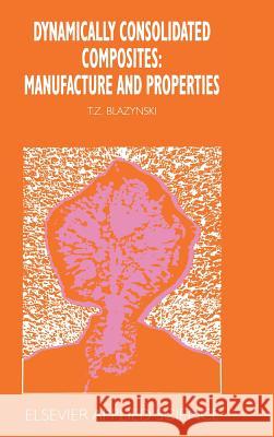 Dynamically Consolidated Composites: Manufacture and Properties T. Z. Blazynski T. Z. Blazynski 9781851666096 Elsevier Science & Technology - książka