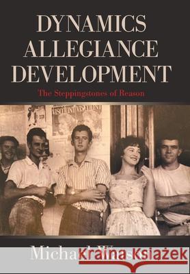 Dynamics Allegiance Development: The Steppingstones of Reason Watson, Michael 9781664103467 Xlibris AU - książka