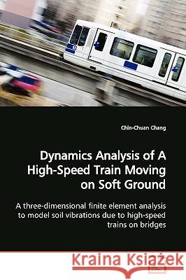 Dynamics Analysis of A High-Speed Train Moving on Soft Ground Chang, Chin-Chuan 9783639168617 VDM Verlag - książka