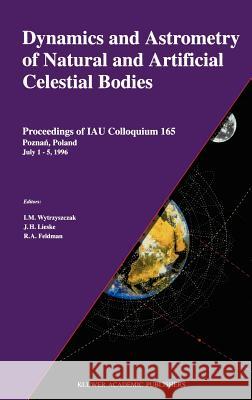 Dynamics and Astrometry of Natural and Artificial Celestial Bodies: Proceedings of Iau Colloquium 165 Poznań, Poland July 1 - 5, 1996 Wytrzyszczak, I. M. 9780792345749 Springer - książka