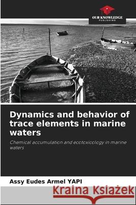 Dynamics and behavior of trace elements in marine waters YAPI, Assy Eudes Armel 9786209250477 Our Knowledge Publishing - książka