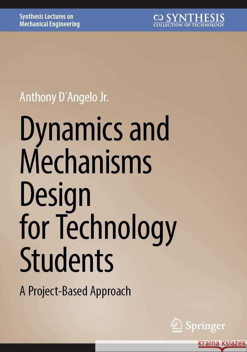 Dynamics and Mechanisms Design for Technology Students: A Project-Based Approach Anthony D?angel 9783031578830 Springer - książka