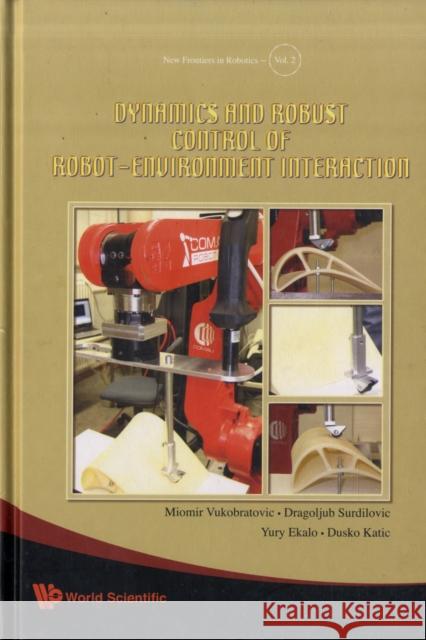 Dynamics and Robust Control of Robot-Environment Interaction Vukobratovic, Miomir 9789812834751 WORLD SCIENTIFIC PUBLISHING CO PTE LTD - książka