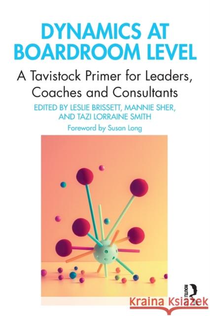 Dynamics at Boardroom Level: A Tavistock Primer for Leaders, Coaches and Consultants Leslie Brissett Mannie Sher Tazi Lorraine Smith 9780367540777 Routledge - książka