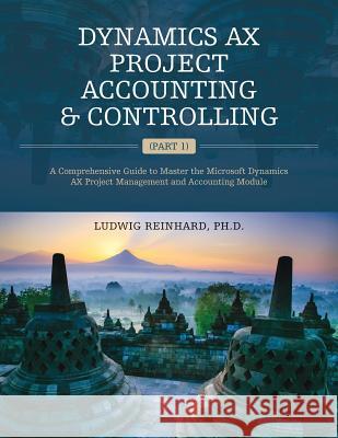 Dynamics AX Project Accounting & Controlling (Part 1): A comprehensive guide to master the Microsoft Dynamics AX project management and accounting mod Reinhard, Ph. D. Ludwig 9781540464262 Createspace Independent Publishing Platform - książka