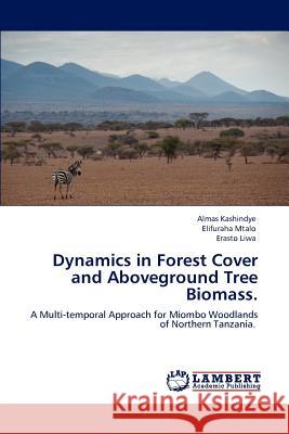 Dynamics in Forest Cover and Aboveground Tree Biomass. Almas Kashindye Elifuraha Mtalo Erasto Liwa 9783848490295 LAP Lambert Academic Publishing - książka