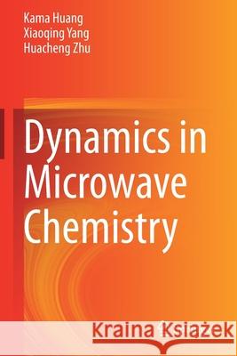 Dynamics in Microwave Chemistry Kama Huang Xiaoqing Yang Huacheng Zhu 9789811596575 Springer - książka