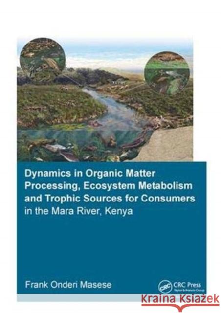 Dynamics in Organic Matter Processing, Ecosystem Metabolism and Tropic Sources for Consumers in the Mara River, Kenya Frank Onderi Masese 9781138373310 Taylor and Francis - książka