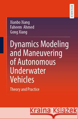 Dynamics Modeling and Maneuvering of Autonomous Underwater Vehicles: Theory and Practice Xianbo Xiang Faheem Ahmed Gong Xiang 9789819515202 Springer - książka