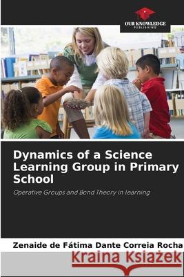 Dynamics of a Science Learning Group in Primary School Rocha, Zenaide de Fátima Dante Correia 9786208674885 Our Knowledge Publishing - książka