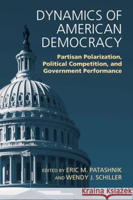 Dynamics of American Democracy: Partisan Polarization, Political Competition and Government Performance Eric M. Patashnik Wendy J. Schiller 9780700630011 University Press of Kansas - książka