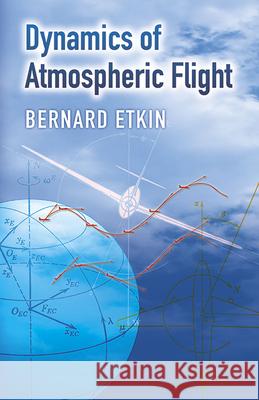 Dynamics of Atmospheric Flight Bernard Etkin 9780486445229 Dover Publications - książka