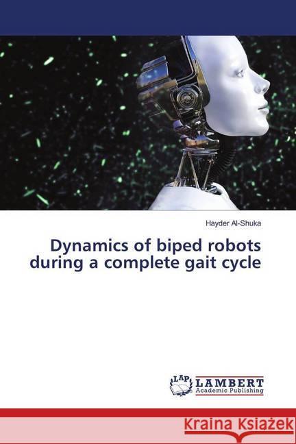 Dynamics of biped robots during a complete gait cycle Al-Shuka, Hayder 9786139912568 LAP Lambert Academic Publishing - książka