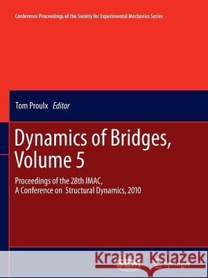 Dynamics of Bridges, Volume 5: Proceedings of the 28th Imac, a Conference on Structural Dynamics, 2010 Proulx, Tom 9781461428817 Springer - książka