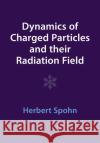 Dynamics of Charged Particles and their Radiation Field Herbert (Technische Universitat Munchen) Spohn 9781009402231 Cambridge University Press