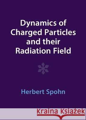 Dynamics of Charged Particles and their Radiation Field Herbert Spohn 9781009402279 Cambridge University Press (RJ) - książka