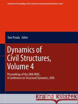 Dynamics of Civil Structures, Volume 4: Proceedings of the 28th Imac, a Conference on Structural Dynamics, 2010 Proulx, Tom 9781441998309 Not Avail - książka