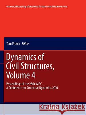 Dynamics of Civil Structures, Volume 4: Proceedings of the 28th Imac, a Conference on Structural Dynamics, 2010 Proulx, Tom 9781461428763 Springer - książka