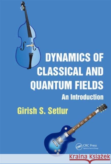 Dynamics of Classical and Quantum Fields: An Introduction Setlur, Girish S. 9781466556287  - książka