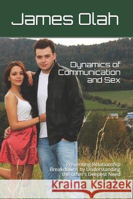 Dynamics of Communication and Sex: Preventing Relationship Breakdowns by Understanding the other's Deepest Need James Olah 9781097588190 Independently Published - książka