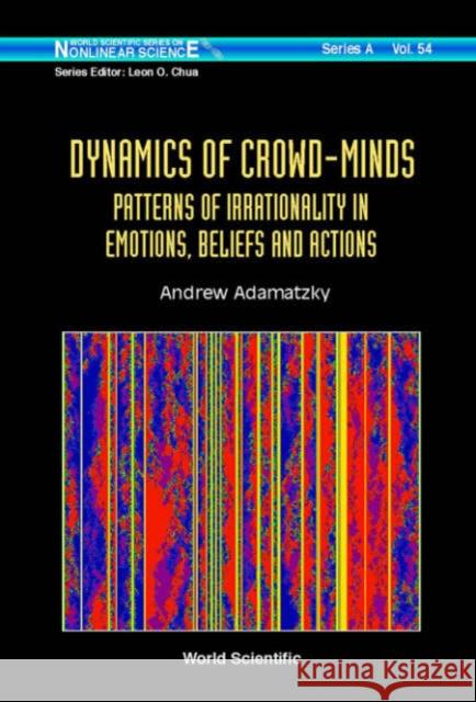 Dynamics of Crowd-Minds: Patterns of Irrationality in Emotions, Beliefs and Actions Adamatzky, Andrew 9789812562869 World Scientific Publishing Company - książka