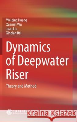 Dynamics of Deepwater Riser: Theory and Method Weiping Huang Xuemin Wu Juan Liu 9789811628870 Springer - książka