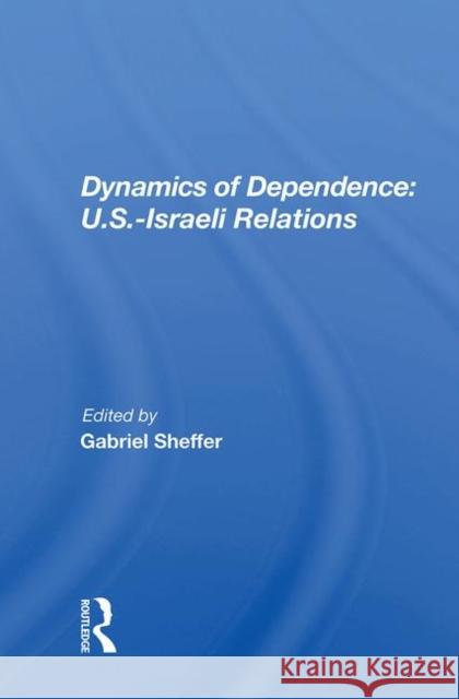 Dynamics of Dependence: Us.Iisraeli Relations Sheffer, Gabriel 9780367010584 Taylor and Francis - książka
