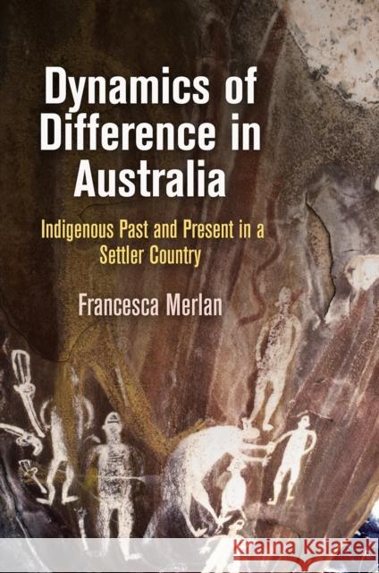 Dynamics of Difference in Australia: Indigenous Past and Present in a Settler Country Francesca Merlan 9780812250008 University of Pennsylvania Press - książka