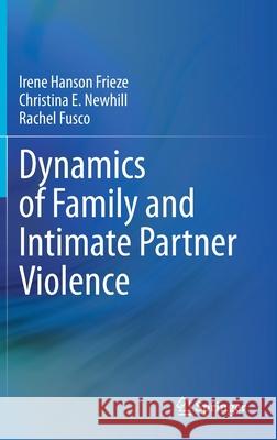 Dynamics of Family and Intimate Partner Violence Irene Hanson Frieze Christina E. Newhill Rachel Fusco 9783030426064 Springer - książka