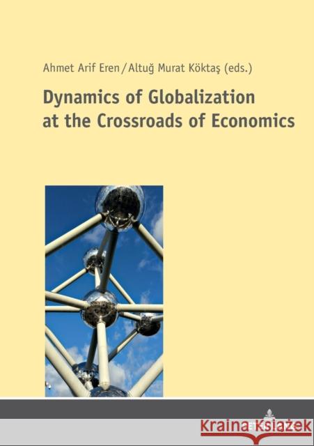 Dynamics of Globalization at the Crossroads of Economics Ahmet Arif Eren Altug Murat Koktas 9783631801949 Peter Lang Gmbh, Internationaler Verlag Der W - książka