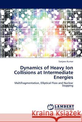 Dynamics of Heavy Ion Collisions at Intermediate Energies Sanjeev Kumar 9783659233944 LAP Lambert Academic Publishing - książka