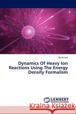 Dynamics of Heavy Ion Reactions Using the Energy Density Formalism  9783659253317 LAP Lambert Academic Publishing - książka