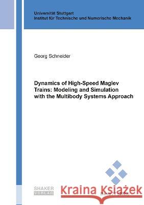 Dynamics of High-Speed Maglev Trains: Modeling and Simulation with the Multibody Systems Approach Georg Schneider   9783844091151 Shaker Verlag GmbH, Germany - książka