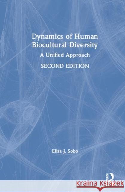 Dynamics of Human Biocultural Diversity: A Unified Approach Elisa J. Sobo 9781138589704 Taylor & Francis Ltd - książka