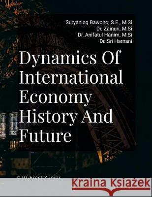 Dynamics Of International Economy History And Future Suryaning Bawono Zainuri Zainuri Anifatul Hanim 9781304591876 Lulu.com - książka