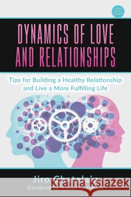 Dynamics of Love and Relationships: Tips for Building a Healthy Relationship and Live a More Fulfilling Life Jiro Chatelain 9781951790004 Voo Lay Voo LLC - książka