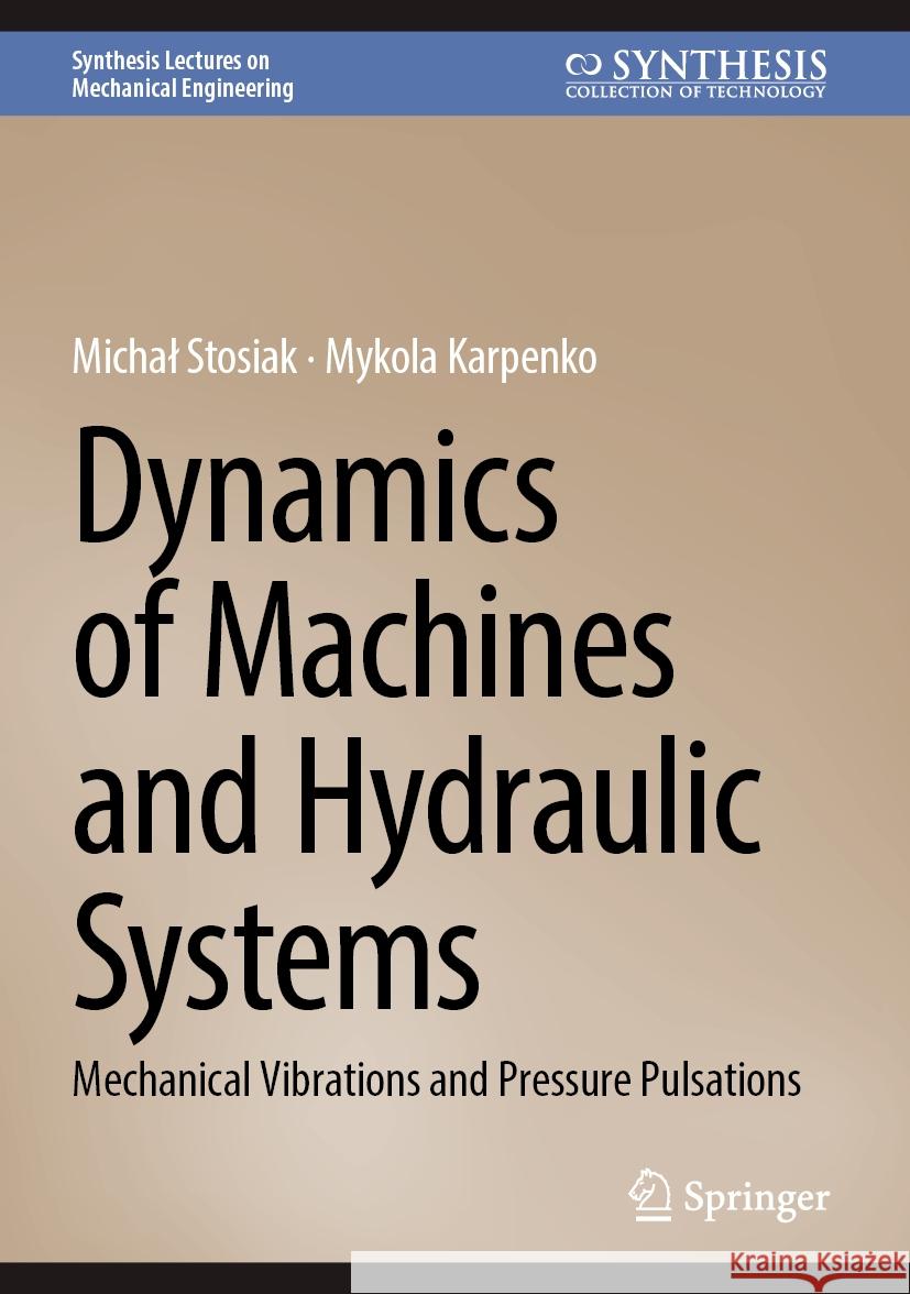 Dynamics of Machines and Hydraulic Systems: Mechanical Vibrations and Pressure Pulsations Michal Stosiak Mykola Karpenko 9783031555244 Springer - książka