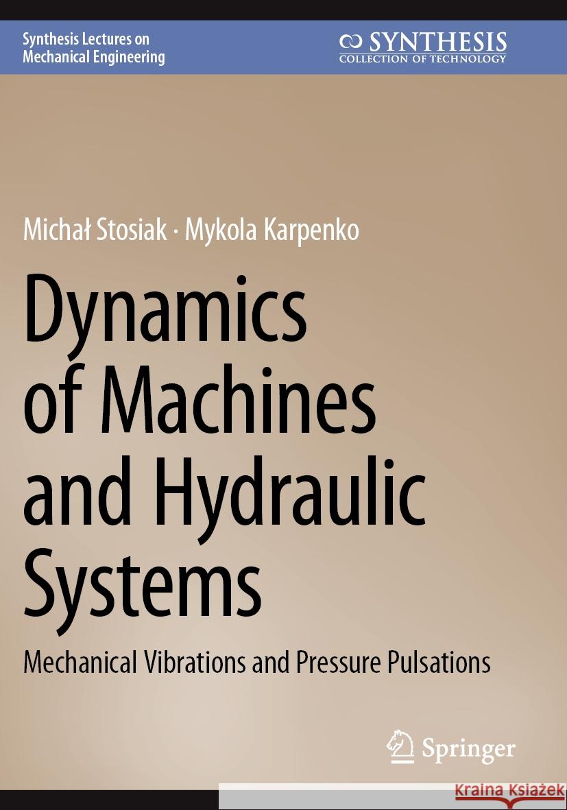 Dynamics of Machines and Hydraulic Systems: Mechanical Vibrations and Pressure Pulsations Michal Stosiak Mykola Karpenko 9783031555275 Springer - książka