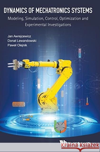 Dynamics of Mechatronics Systems: Modeling, Simulation, Control, Optimization and Experimental Investigations Donat Lewandowski Pawel Olejnik Jan Awrejcewicz 9789813146549 World Scientific Publishing Company - książka