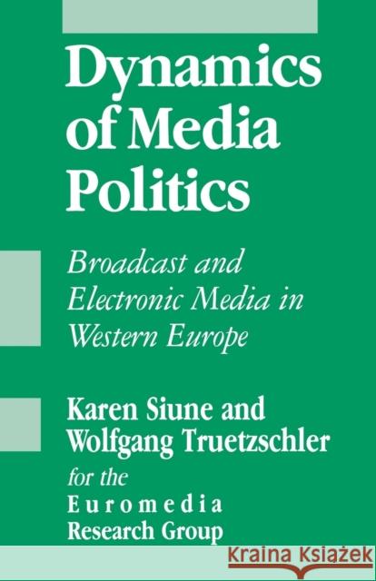 Dynamics of Media Politics: Broadcast and Electronic Media in Western Europe Truetzschler, Wolfgang 9780803985742 SAGE PUBLICATIONS LTD - książka