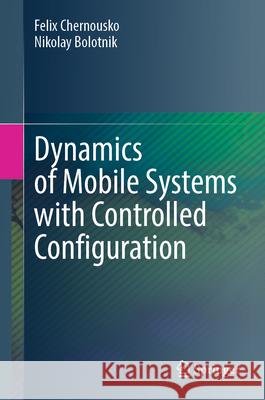 Dynamics of Mobile Systems with Controlled Configuration Felix Chernousko Nikolay Bolotnik 9789819718245 Springer - książka