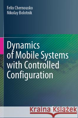 Dynamics of Mobile Systems with Controlled Configuration Felix Chernousko, Nikolay Bolotnik 9789819718276 Springer Nature Singapore - książka
