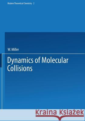 Dynamics of Molecular Collisions: Part B W. Miller 9781475706468 Springer - książka