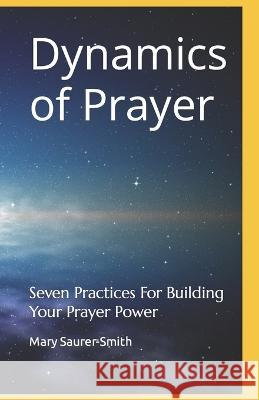 Dynamics of Prayer: Seven Practices For Building Your Prayer Power Mary Saurer-Smith   9798375570501 Independently Published - książka