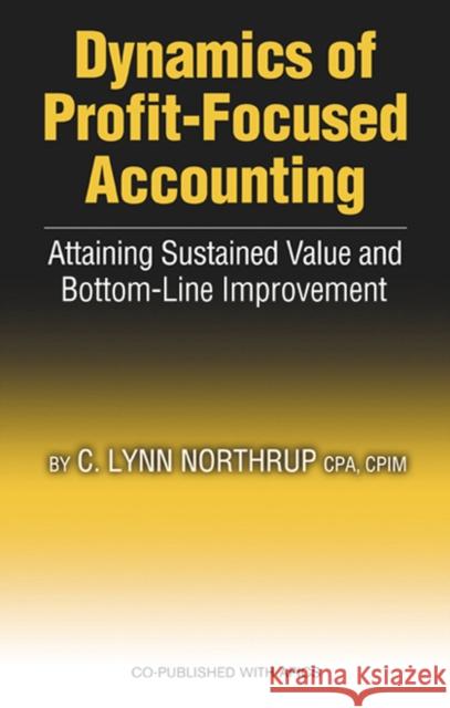 Dynamics of Profit-Focused Accounting: Attaining Sustained Value and Bottom-Line Performance Northrup, Lynn 9781932159226 J. Ross Publishing - książka