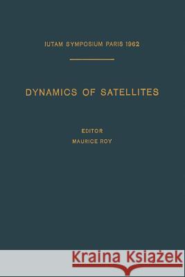 Dynamics of Satellites / Dynamique Des Satellites: Symposium Paris, May 28-30, 1962 / Symposium Paris, 28-30 Mai 1962 Roy, Maurice 9783642481321 Springer - książka
