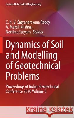 Dynamics of Soil and Modelling of Geotechnical Problems: Proceedings of Indian Geotechnical Conference 2020 Volume 5 C. N. V. Satyanarayana Reddy A. Murali Krishna Neelima Satyam 9789811656040 Springer - książka